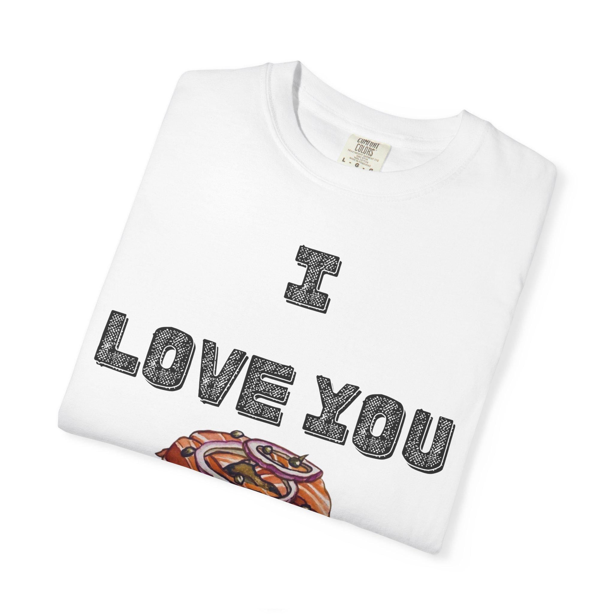 I Love You Lox Bagel Shirt, Funny Jewish Foodie Tee, Unisex Garment Dyed Cotton